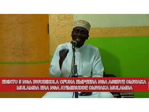 SHEIKH UMAR SWIDIQ NDAWULA / EBINTU 5 BWOBIKOLA OFUNA EMPEERA NGA ASIIBYE OMWAKA MULAMBA